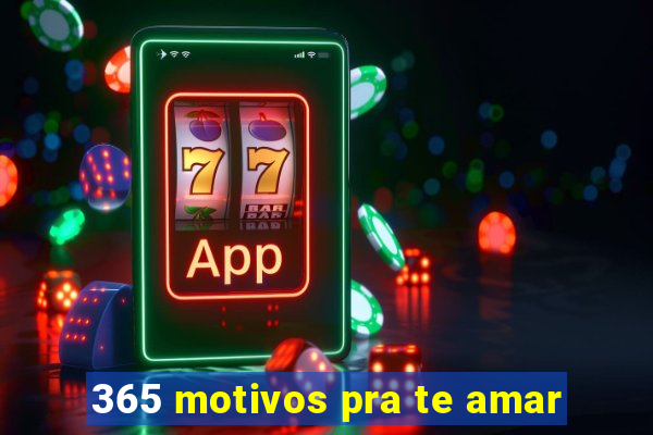 365 motivos pra te amar